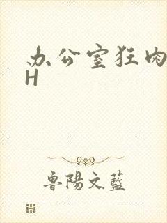 办公室狂肉校花H