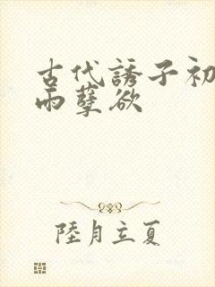 古代诱子初尝云雨孽欲