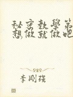 秘密教学第6话想做就做吧你懂的