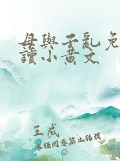母与子乱免费阅读小黄文