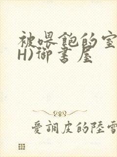 被喂饱的室友(H)御书屋