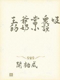 王爷当众吸丫鬟的奶小说