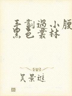 手划过小腹划入黑色丛林