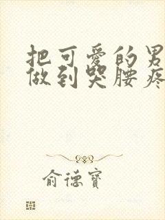 把可爱的男孩子做到哭腰疼网站