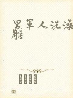 男军人洗澡裸大雕