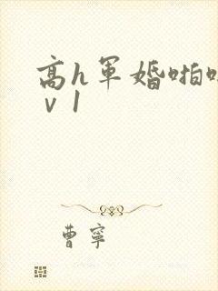 高h军婚啪啪1ⅴ1