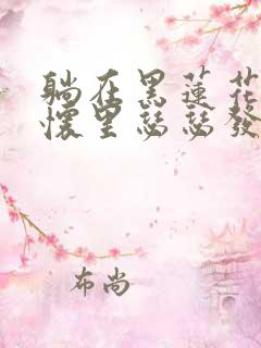 躺在黑莲花男配怀里瑟瑟发抖晋江