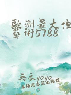 欧洲最大但人文艺术5788