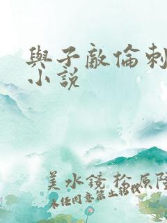 与子敌伦刺激的小说