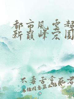 都市风云超前更新巅峰宏图