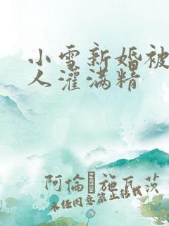 小雪新婚被全村人灌满精