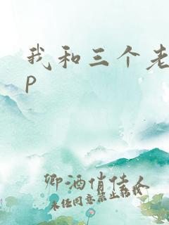 我和三个老头三p