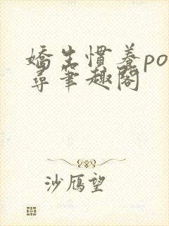 娇生惯养po归寻笔趣阁