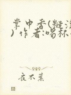 掌中香(糙汉 ) 作者:喝杯奶茶