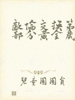 敌伦交换第11部分黄金岁月