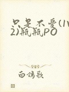 只是不爱(1V2)瓶瓶PO