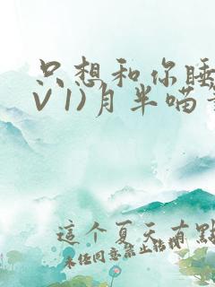 只想和你睡(1V 1)月半喵笔趣