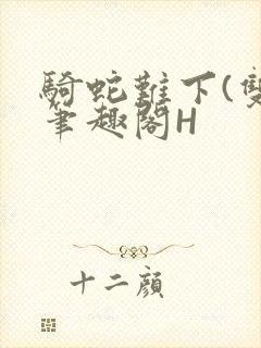 骑蛇难下(双)笔趣阁H