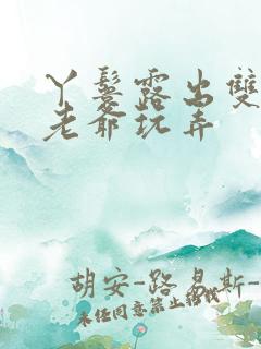 丫鬟露出双乳让老爷玩弄