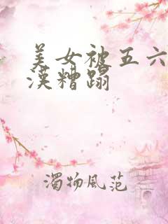 美女被五六个大汉糟蹋