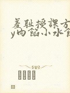 羞耻授课方式by肉馅小水饺