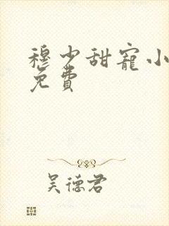 穆少甜宠小新娘免费