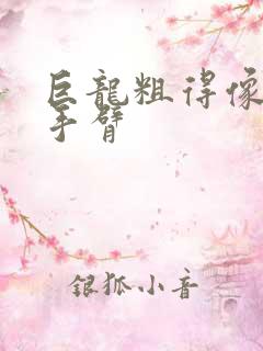 巨龙粗得像婴儿手臂