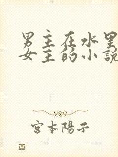 男主在水里要了女主的小说