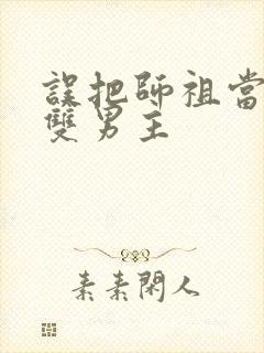 误把师祖当炉鼎双男主