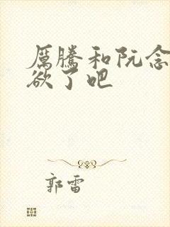 厉腾和阮念初太欲了吧