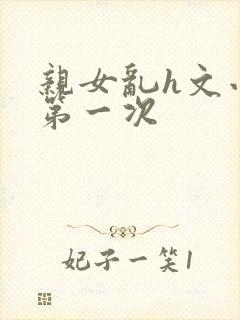 亲女乱h文小兰第一次