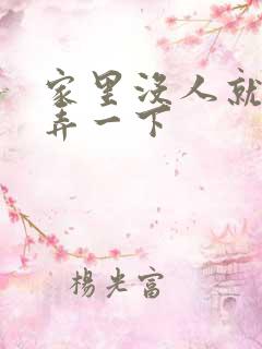 家里没人就让你弄一下