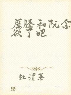 厉腾和阮念初太欲了吧