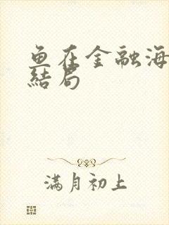 鱼在金融海啸中结局