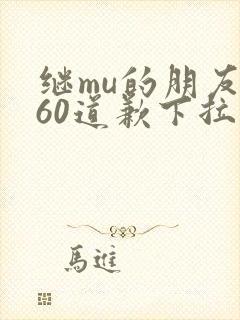 继mu的朋友们60道歉下拉式