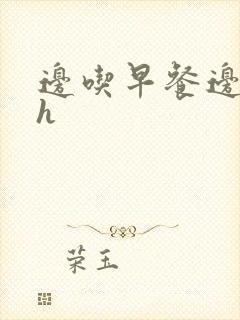 边吃早餐边肉她h