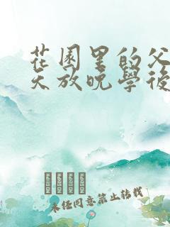 花园里的父爱有天放晚学后