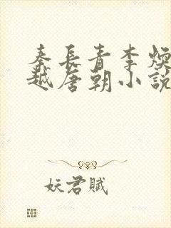 秦长青李焕儿穿越唐朝小说笔趣阁