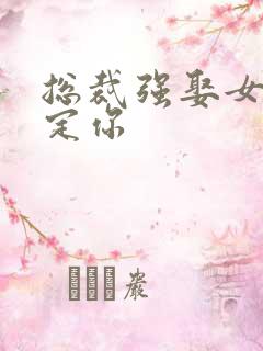 总裁强娶女人要定你