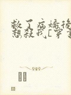 救了病娇后他总想杀我[穿书]