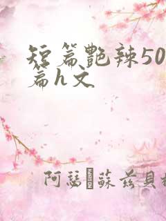 短篇艳辣500篇h文