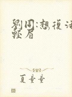 刘同:想复活叶轻眉