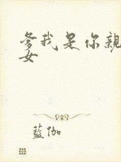 爹我是你亲生闺女