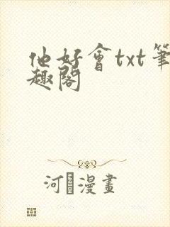 他好会txt笔趣阁