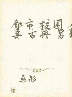 都市 校园 人妻 古典 另类