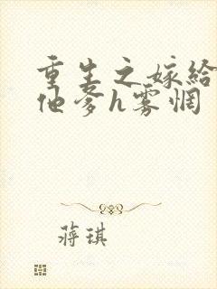 重生之嫁给前夫他爹h雾惘