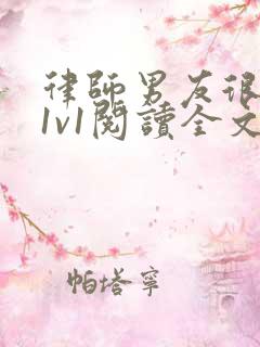 律师男友很难撩1v1阅读全文