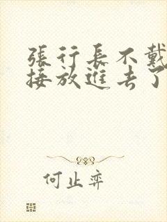 张行长不戴套直接放进去了