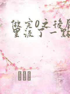 做完0之后屁股里流了一点血