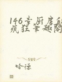 146章厨房的疯狂笔趣阁